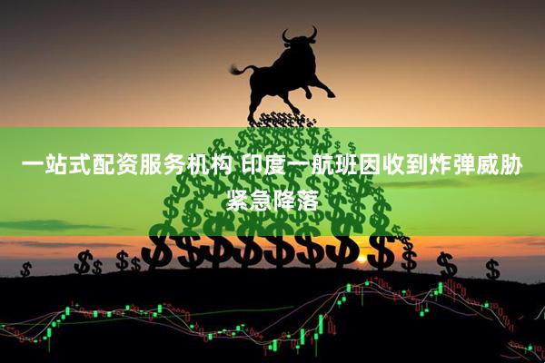 一站式配资服务机构 印度一航班因收到炸弹威胁紧急降落